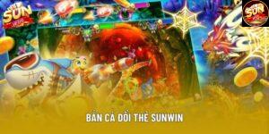 Yếu Tố Giúp Bắn Cá Đổi Thẻ Sunwin Được Nhiều Người Yêu Thích