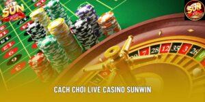 Cách Chơi Live Casino Sunwin Chuẩn Theo Hệ Thống Năm 2025