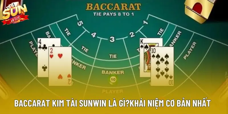 Baccarat kim tài sunwin là gì?khái niệm cơ bản nhất Baccarat kim tài sunwin là gì?khái niệm cơ bản nhất