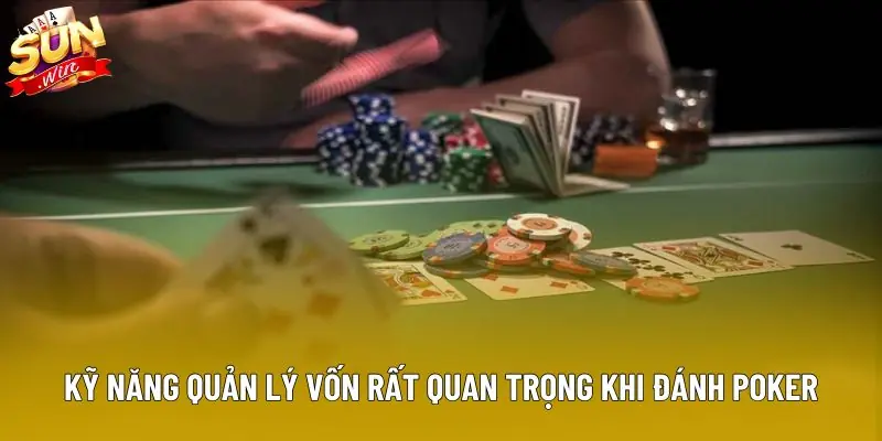 Kỹ năng quản lý vốn rất quan trọng khi đánh Poker