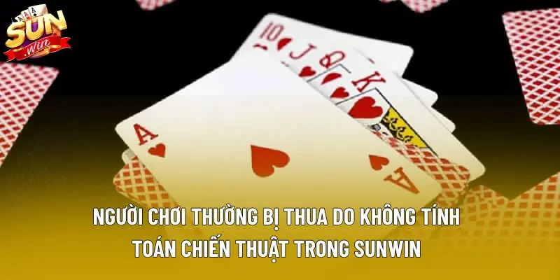 Người chơi thường bị thua do không tính toán chiến thuật trong Sunwin. Người chơi thường bị thua do không tính toán chiến thuật trong Sunwin.