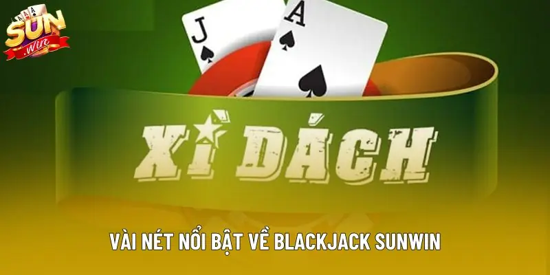 Vài nét nổi bật về Blackjack Sunwin Vài nét nổi bật về Blackjack Sunwin