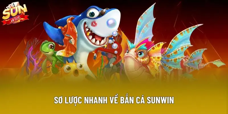 Sơ lược nhanh về bắn cá Sunwin