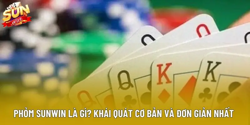 Phỏm sunwin là gì? Khái quát cơ bản và đơn giản nhất Phỏm sunwin là gì? Khái quát cơ bản và đơn giản nhất