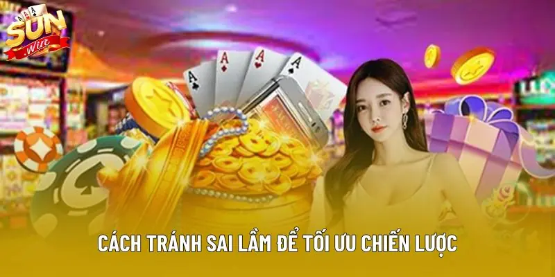 Cách tránh sai lầm để tối ưu chiến lược