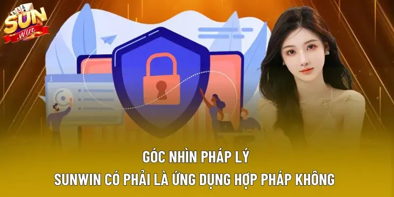Sunwin có phải là ứng dụng hợp pháp không góc nhìn pháp lý Sunwin có phải là ứng dụng hợp pháp không góc nhìn pháp lý