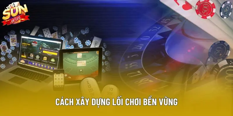 Cách xây dựng lối chơi bền vững Cách xây dựng lối chơi bền vững
