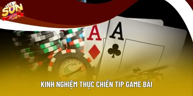 Kinh nghiệm thực chiến tip game bài Kinh nghiệm thực chiến tip game bài