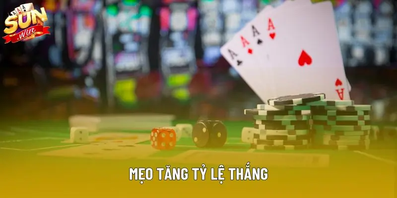 Mẹo tăng tỷ lệ thắng Mẹo tăng tỷ lệ thắng