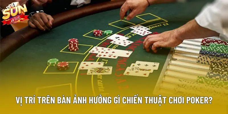 Vị trí trên bàn ảnh hưởng gì chiến thuật chơi poker? Vị trí trên bàn ảnh hưởng gì chiến thuật chơi poker?