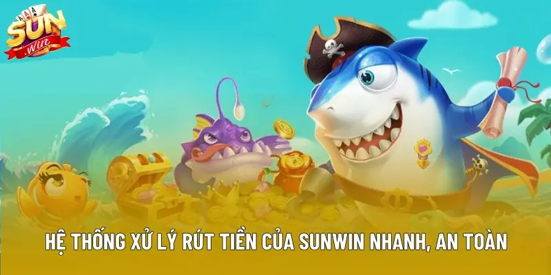 Hệ thống xử lý rút tiền của Sunwin nhanh, an toàn và minh bạch Hệ thống xử lý rút tiền của Sunwin nhanh, an toàn và minh bạch