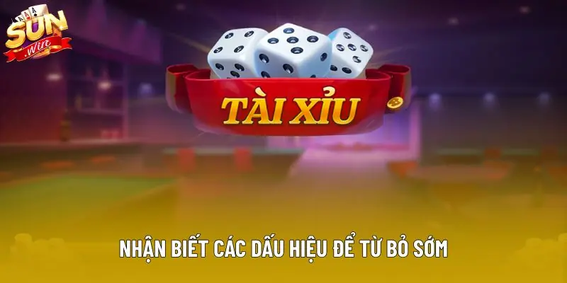 Nhận biết các dấu hiệu để từ bỏ sớm Nhận biết các dấu hiệu để từ bỏ sớm