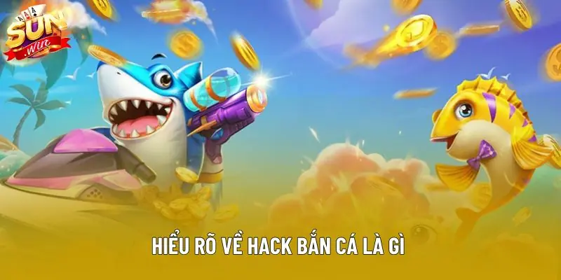 Hiểu rõ về hack bắn cá là gì Hiểu rõ về hack bắn cá là gì