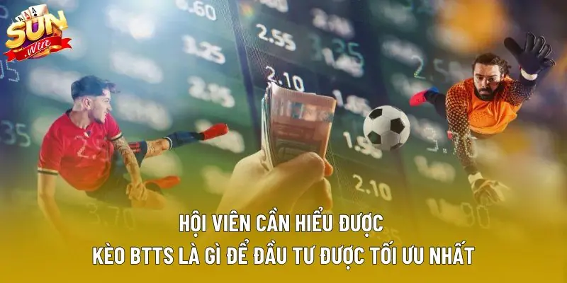 Hội viên cần hiểu được kèo BTTS là gì để đầu tư được tối ưu nhất
