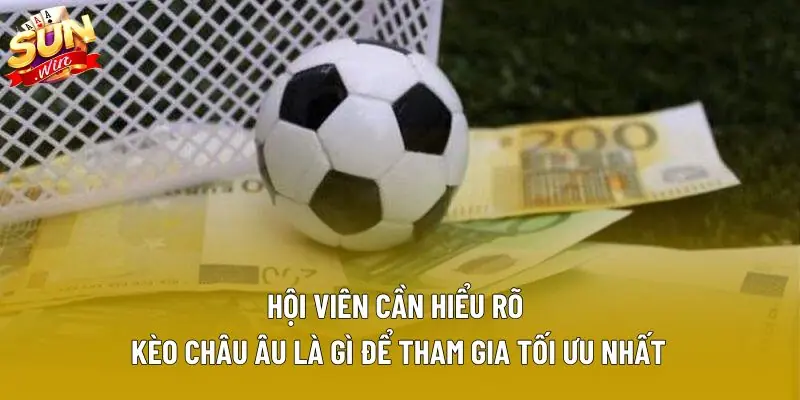 Hội viên cần hiểu rõ kèo châu Âu là gì để tham gia tối ưu nhất Hội viên cần hiểu rõ kèo châu Âu là gì để tham gia tối ưu nhất