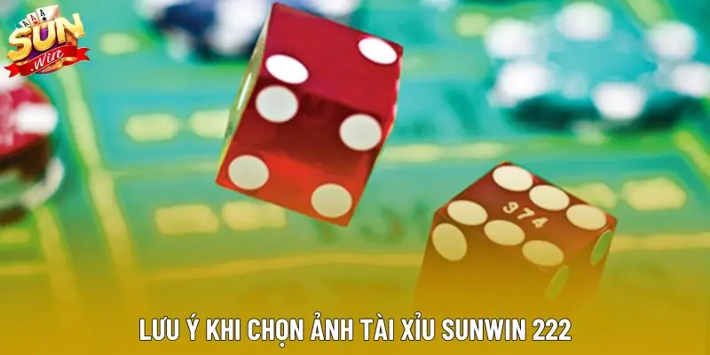 Lưu ý khi chọn ảnh tài xỉu sunwin 222 Lưu ý khi chọn ảnh tài xỉu sunwin 222