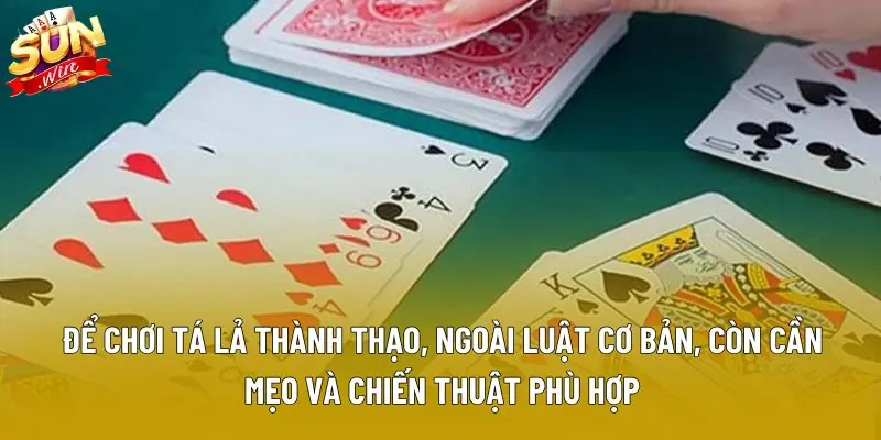 Để chơi tá lả thành thạo, ngoài luật cơ bản, còn cần mẹo và chiến thuật phù hợp Để chơi tá lả thành thạo, ngoài luật cơ bản, còn cần mẹo và chiến thuật phù hợp
